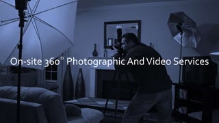On-site 360° Photographic AndVideo Services
 