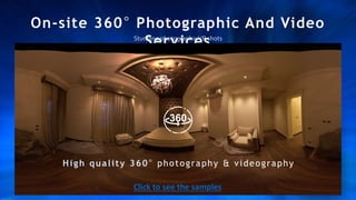 On-site 360° Photographic And Video
ServicesStunning photographicVR shots
High quality 360° photography & videography
Click to see the samples
 