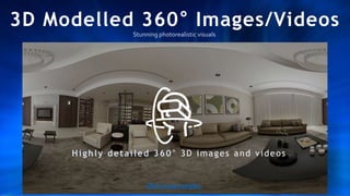 3D Modelled 360° Images/Videos
Stunning photorealistic visuals
Highly detailed 360° 3D images and videos
Highly detailed 360° 3D images and videos
Click to see samples
 