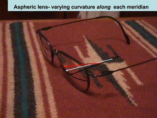 Aspheric lens- varying curvatureAspheric lens- varying curvature alongalong each meridianeach meridian
 