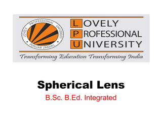 Spherical Lens
B.Sc. B.Ed. Integrated
 