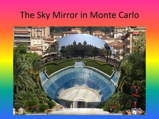 The Sky Mirror in Monte Carlo

 