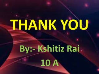 THANK YOU
By:- Kshitiz Rai
10 A

 