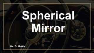 Spherical
Mirror
Ms. G. Martin
 