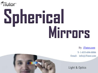 Spherical
Mirrors
T- 1-855-694-8886
Email- info@iTutor.com
By iTutor.com
 