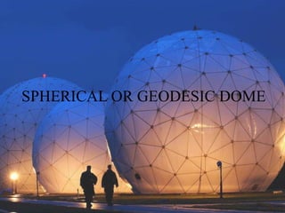 SPHERICAL OR GEODESIC DOME
 