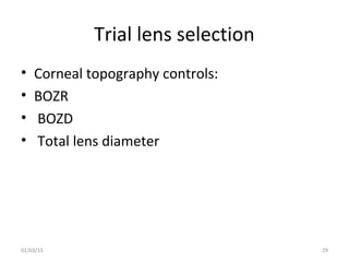 Trial lens selection
• Corneal topography controls:
• BOZR
• BOZD
• Total lens diameter
01/03/15 29
 