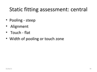 Static fitting assessment: central
• Pooling - steep
• Alignment
• Touch - flat
• Width of pooling or touch zone
01/03/15 ...
