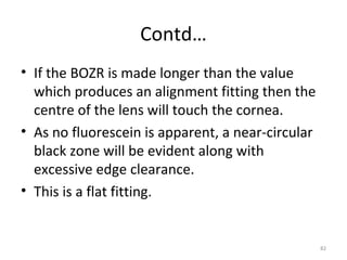 Contd…
• If the BOZR is made longer than the value
which produces an alignment fitting then the
centre of the lens will to...