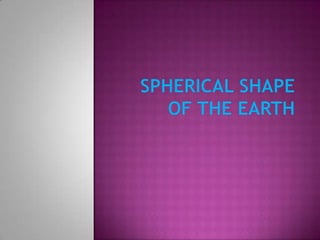 SPHERICAL SHAPE OF THE EARTH 