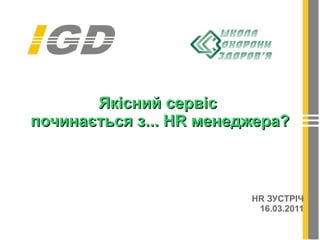 Якісний сервіс  починається з... HR менеджера? HR ЗУСТРІЧ 16.03.2011 