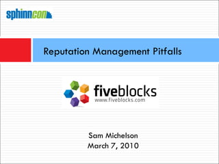 Reputation Management Pitfalls Sam Michelson March 7, 2010 