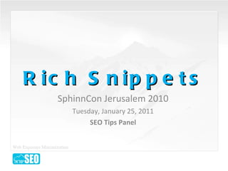 Rich Snippets SphinnCon Jerusalem 2010 Tuesday, January 25, 2011 SEO Tips Panel 
