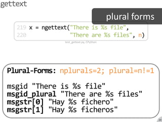 gettextplural forms219 x = ngettext("There is %s file",220"There are %s files", n)test_gettext.py, CPythonPlural-Forms:nplurals=2; plural=n!=1msgid "There is %s file"msgid_plural "There are %s files"msgstr[0] "Hay %s fichero"msgstr[1] "Hay %s ficheros"24