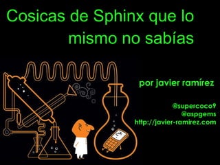 Cosicas de Sphinx que lo mismo no sabías por javier ramírez @supercoco9 @aspgems http://javier-ramirez.com 
