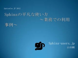 SphinxCon JP 2012




                    Sphinx-users.jp
                              山田剛
 