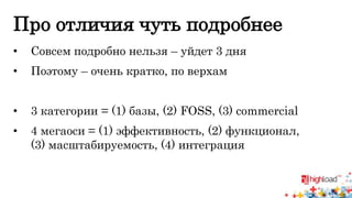 Про отличия чуть подробнее 
• Совсем подробно нельзя – уйдет 3 дня 
• Поэтому – очень кратко, по верхам 
• 3 категории = (1) базы, (2) FOSS, (3) commercial 
• 4 мегаоси = (1) эффективность, (2) функционал, 
(3) масштабируемость, (4) интеграция 
 
