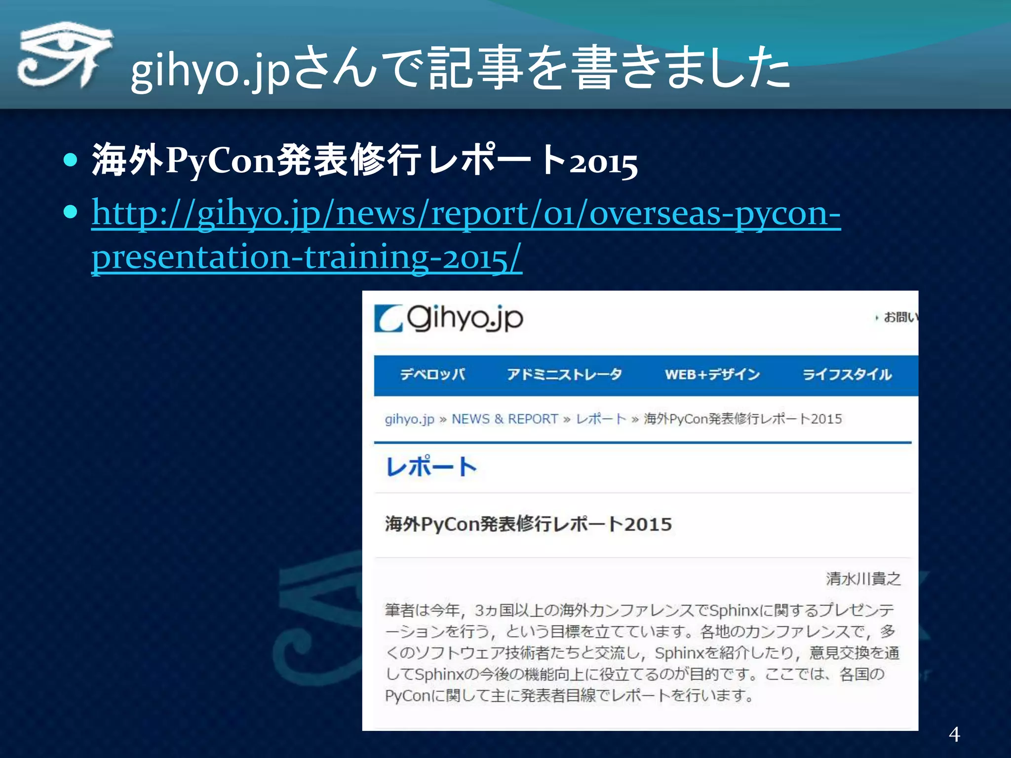gihyo.jpさんで記事を書きました
 海外PyCon発表修行レポート2015
 http://gihyo.jp/news/report/01/overseas-pycon-
presentation-training-2015/
4
 