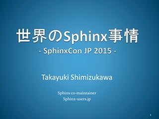 1
Takayuki Shimizukawa
Sphinx co-maintainer
Sphinx-users.jp
 