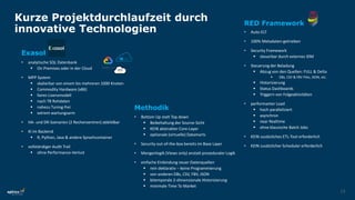 15
Kurze Projektdurchlaufzeit durch
innovative Technologien
• analytische SQL Datenbank
 On Premises oder in der Cloud
• MPP System
 skalierbar von einem bis mehreren 1000 Knoten
 Commodity Hardware (x86)
 faires Lizenzmodell
 nach TB Rohdaten
 nahezu Tuning-frei
 extrem wartungsarm
• HA- und DR-Szenarien (2 Rechenzentren) abbildbar
• KI im Backend
 R, Python, Java & andere Sprachcontainer
• vollständiger Audit Trail
 ohne Performance-Verlust
• Auto-ELT
• 100% Metadaten-getrieben
• Security Framework
 steuerbar durch externes IDM
• Steuerung der Beladung
 Abzug von den Quellen: FULL & Delta
 DBs, CSV & FBV Files, JSON, etc.
 Historisierung
 Status Dashboards
 Triggern von Folgeaktivitäten
• performanter Load
 hoch parallelisiert
 asynchron
 near Realtime
 ohne klassische Batch Jobs
• KEIN zusätzliches ETL-Tool erforderlich
• KEIN zusätzlicher Scheduler erforderlich
RED Framework
Exasol
Methodik
• Bottom Up statt Top down
 Beibehaltung der Source-Sicht
 KEIN abstrakter Core-Layer
 optionale (virtuelle) Datamarts
• Security out-of-the-box bereits im Base Layer
• Mengenlogik (Views only) anstatt prozeduraler Logik
• einfache Einbindung neuer Datenquellen
 rein deklarativ – keine Programmierung
 von anderen DBs, CSV, FBV, JSON
 bitemporale 2-dimensionale Historisierung
 minimale Time To Market
 