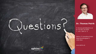 Dr. Thomas Petrik
E thomas.petrik@sphinx.at
M +43 664 155 8304
T +43 1 599 31- 0
Sphinx IT Consulting GmbH
Aspernbrückengasse 2
1020 Wien
www.sphinx.at
 