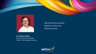 Dr. Thomas Petrik
Sphinx IT Consulting GmbH
Head of Technology Consulting
High Performance Analytics
Database Architectures
Database Security
 