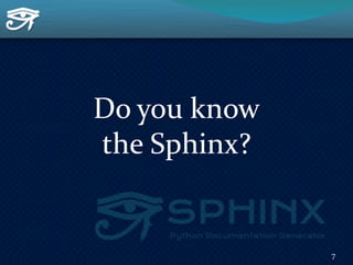 Do you know
the Sphinx?
7
 