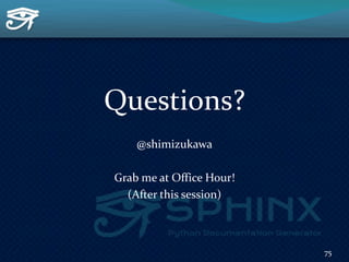Questions?
@shimizukawa
Grab me at Office Hour!
(After this session)
75
 
