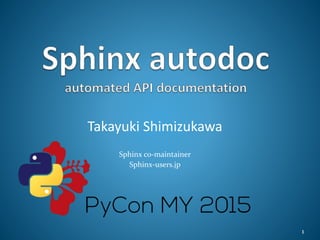 Takayuki Shimizukawa
Sphinx co-maintainer
Sphinx-users.jp
1
 