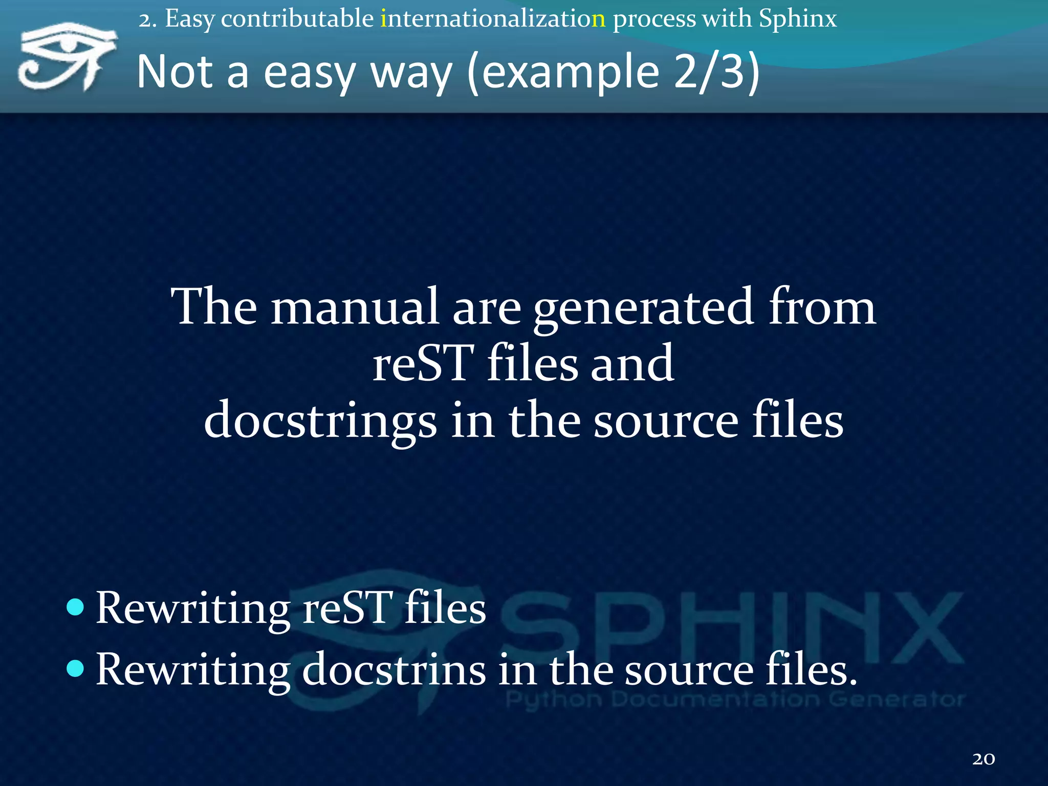 Not a easy way (example 2/3)
The manual are generated from
reST files and
docstrings in the source files
 Rewriting reST files
 Rewriting docstrins in the source files.
20
2. Easy contributable internationalization process with Sphinx
 