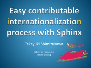 Takayuki Shimizukawa
Sphinx co-maintainer
Sphinx-users.jp
1
 