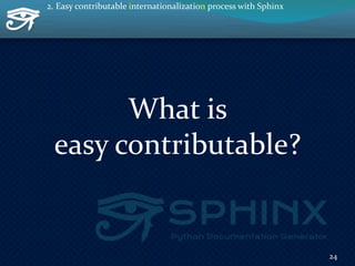 What is
easy contributable?
24
2. Easy contributable internationalization process with Sphinx
 