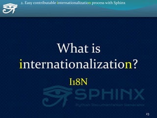 What is
internationalization?
23
2. Easy contributable internationalization process with Sphinx
I18N
 
