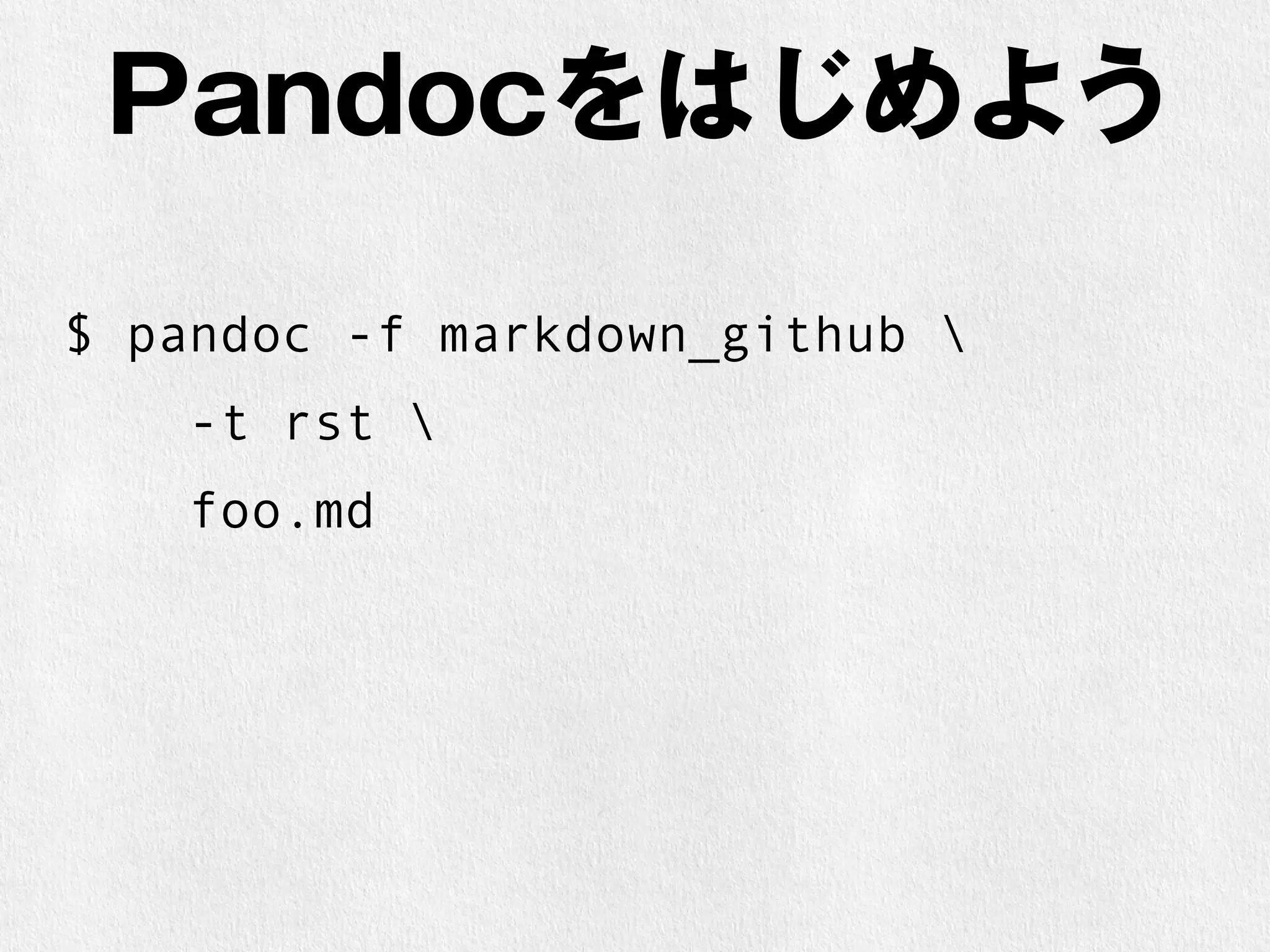 Pandocをはじめよう 
$ pandoc -f markdown_github  
-t rst  
foo.md 
 