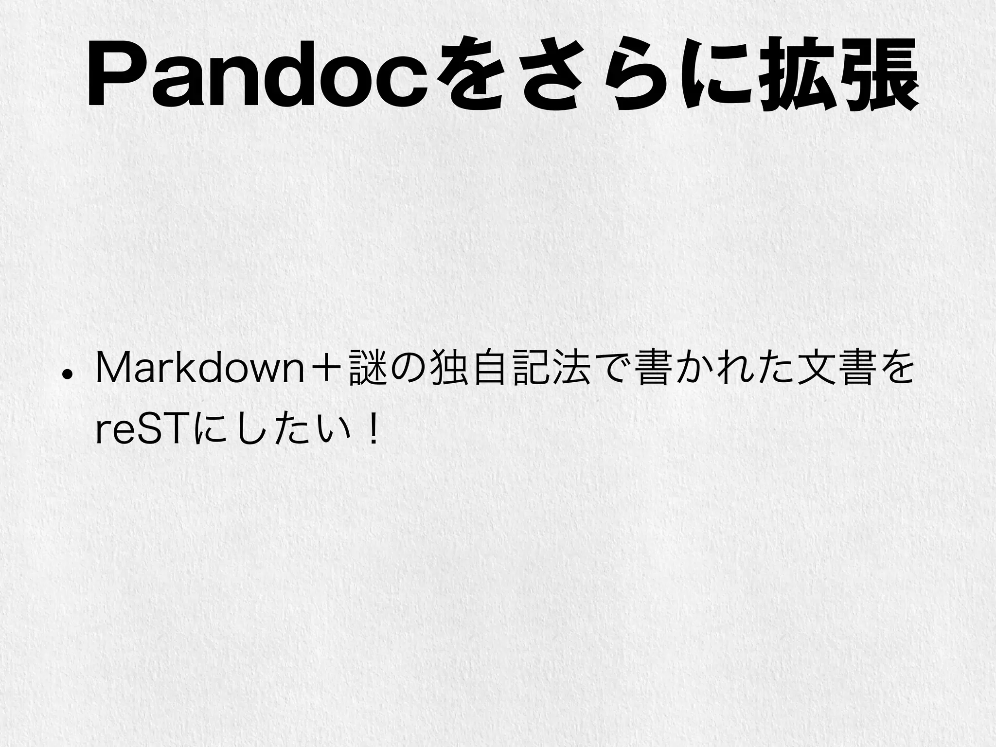 Pandocをさらに拡張 
• Markdown＋謎の独自記法で書かれた文書を 
reSTにしたい！ 
 