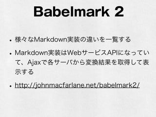 peg-markdown 
• Cで書かれたMarkdownパーサ 
• 構文はPEGで記述されている 
• jgmなりの「形式的仕様」 
• https://github.com/jgm/peg-markdown 
 