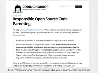 http://blog.codinghorror.com/responsible-open-source-code-parenting/ 
 