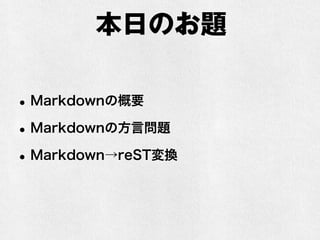 本日のお題 
•Markdownの概要 
•Markdownの方言問題 
•Markdown→reST変換 
 