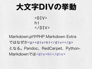 大文字DIVの挙動 
<DIV> 
hi 
</DIV> 
Markdown.plやPHP Markdown Extra 
ではなぜか<p><div>hi</div></p> 
となる。Pandoc、RedCarpet、Python- 
Mar...