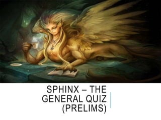 SPHINX – THE 
GENERAL QUIZ 
(PRELIMS) 
 