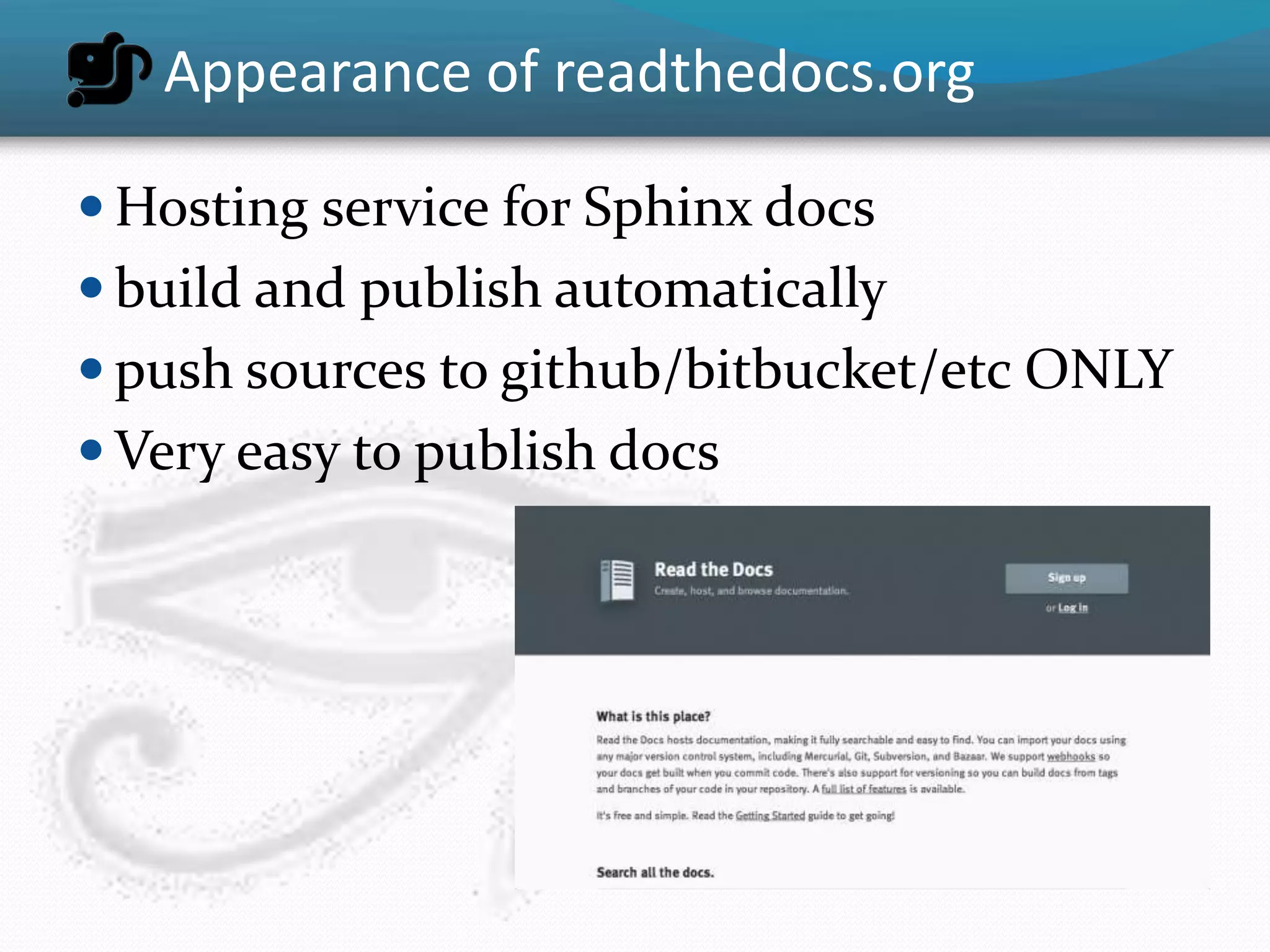 Appearance of readthedocs.org

 Hosting service for Sphinx docs
 build and publish automatically
 push sources to github/bitbucket/etc ONLY
 Very easy to publish docs
 