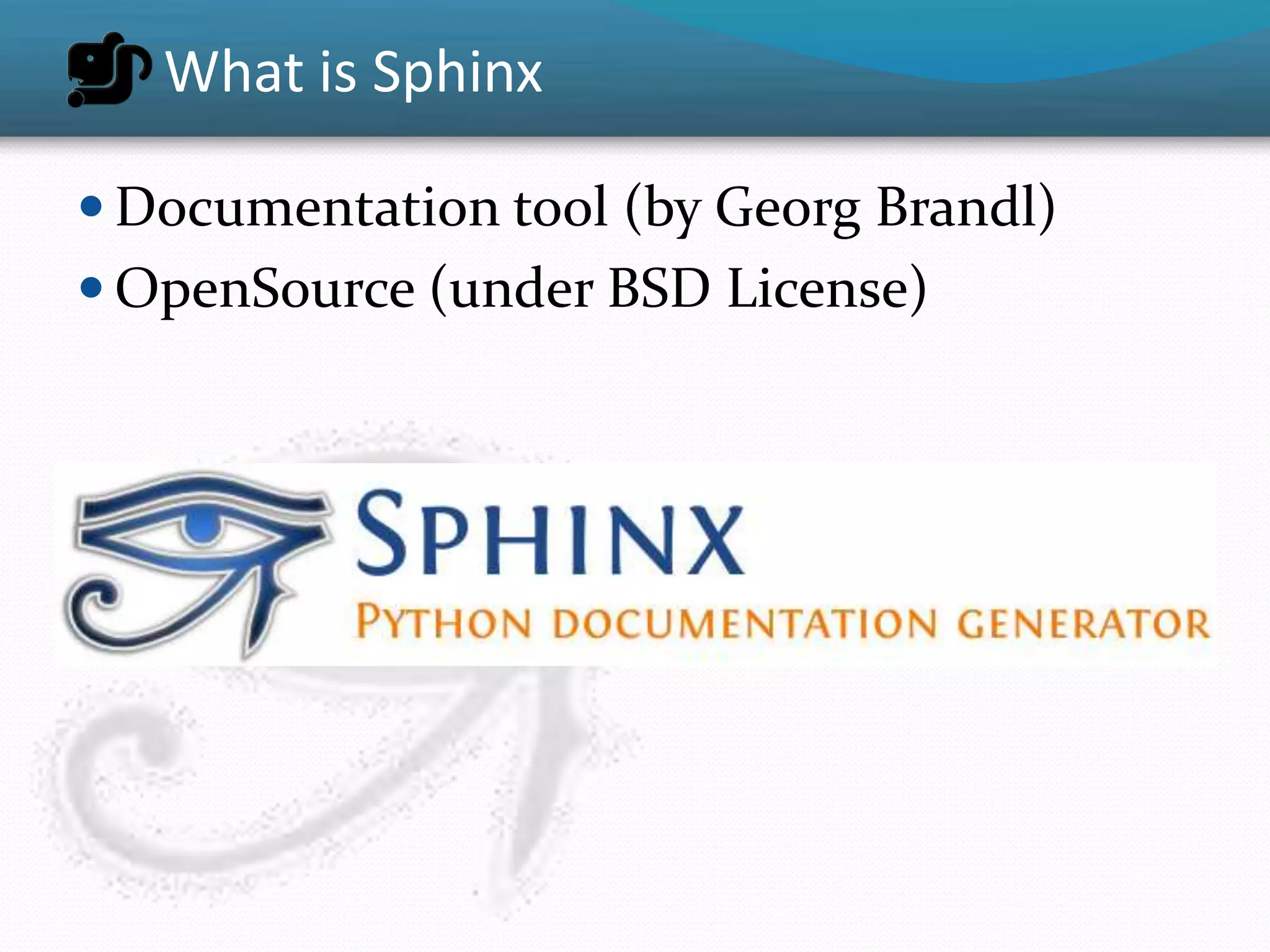 What is Sphinx

 Documentation tool (by Georg Brandl)
 OpenSource (under BSD License)
 