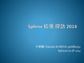 小宮健(Takeshi KOMIYA) @tk0miya 
SphinxCon JP 2014 
 