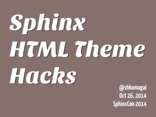 Sphinx 
HTML Theme 
Hacks @shkumagai 
Oct 26, 2014 
SphinxCon 2014 
 