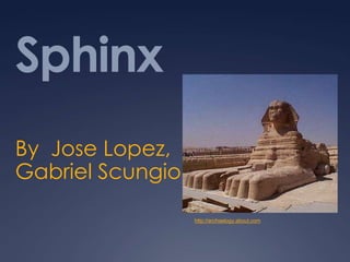 Sphinx
By Jose Lopez,
Gabriel Scungio
http://archaelogy.about.com
 