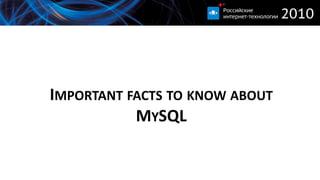 IMPORTANT FACTS TO KNOW ABOUT
           MYSQL
 