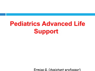 Pediatrics Advanced Life
Support
Ermias G. (Assistant professor)
 