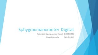 Sphygmomanometer Digital
Kelompok: Agung Ahmad Efandi D411811025
Rivaldi Mustafa D411811045
 