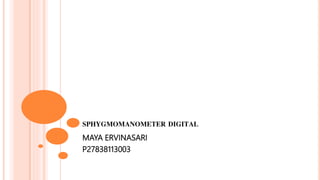 SPHYGMOMANOMETER DIGITAL
MAYA ERVINASARI
P27838113003
 