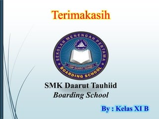 Terimakasih 
SMK Daarut Tauhiid 
Boarding School 
By : Kelas XI B 
